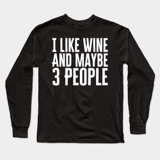 I Like Wine And Maybe 3 People Long Sleeve T-Shirt